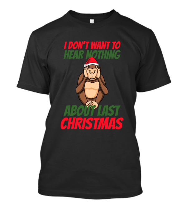 I Don't Want To Hear Nothing About Last Christmas Monkey Santa Hat T-Shirt