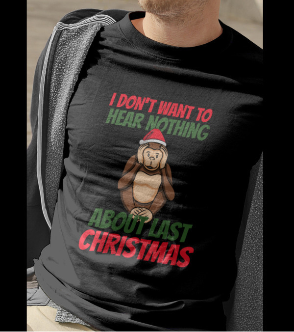 I Don't Want To Hear Nothing About Last Christmas Monkey Santa Hat T-Shirt