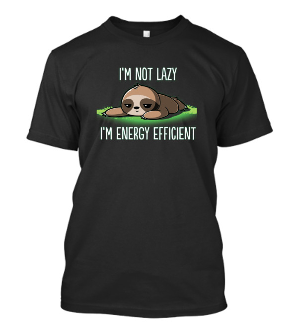 I'm Not Lazy I'm Energy Efficient Sloth Fan Cute Cartoon Relaxation T-Shirt