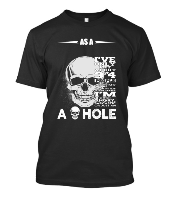 As A Skull I've Only Met About 3 Or 4 People Everyone Assumes T-Shirt