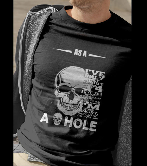As A Skull I've Only Met About 3 Or 4 People Everyone Assumes T-Shirt