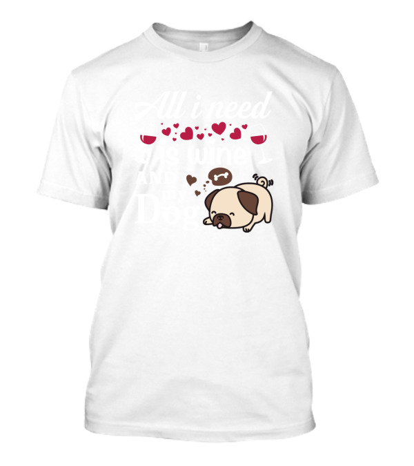 All I Need Is Wine And My Dog With Wine Glasses Hearts And Cute Sleeping Puppy T-Shirt