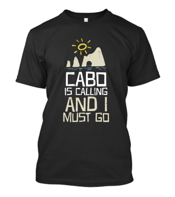 Cabo Is Calling And I Must Go Sun And Arch T-Shirt