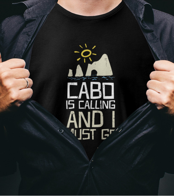 Cabo Is Calling And I Must Go Sun And Arch T-Shirt