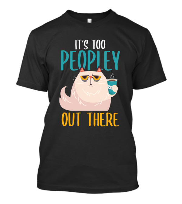It's Too Peopley Out There Introvert Cat Funny Introverted Coffee Drinker T-Shirt