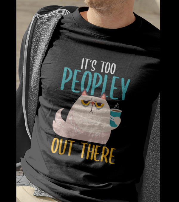 It's Too Peopley Out There Introvert Cat Funny Introverted Coffee Drinker T-Shirt