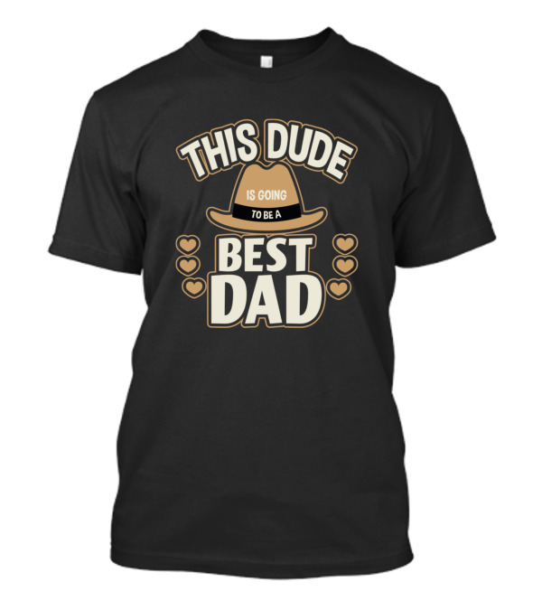 This Dude Is Going To Be A Best Dad T-Shirt