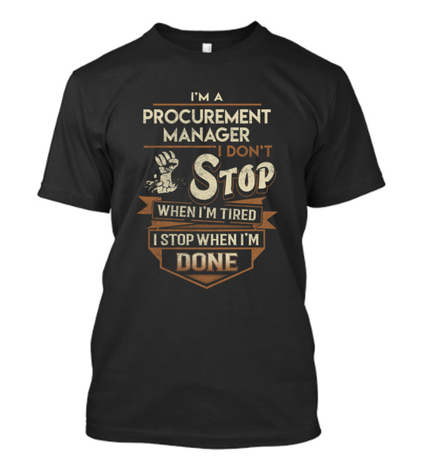 I'm A Procurement Manager I Don't Stop When I'm Tired I Stop When I'm Done T-Shirt