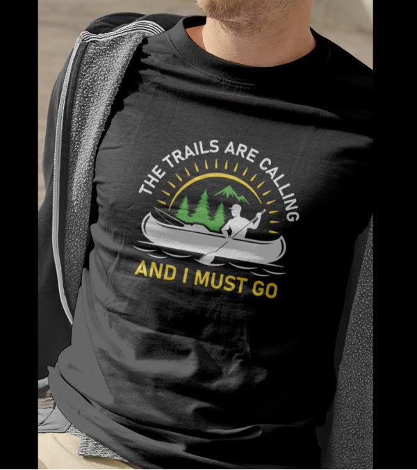 The Trails Are Calling And I Must Go Canoeing Adventure With Trees And Mountains T-Shirt