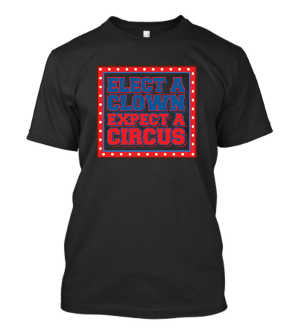 Elect A Clown Expect A Circus Marquee-Style T-Shirt
