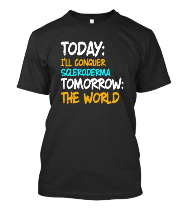 Today I'll Conquer Scleroderma Tomorrow The World Awareness Survivor Warrior T-Shirt