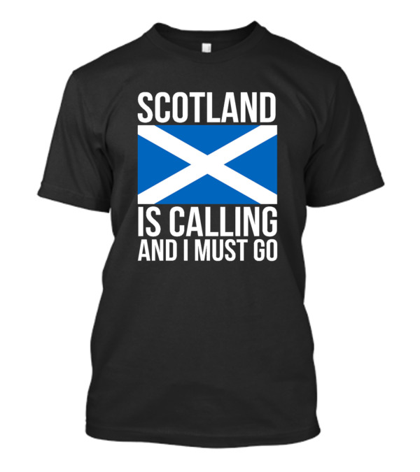 Scotland Is Calling And I Must Go Scottish Flag T-Shirt