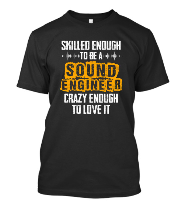 Skilled Enough To Be A Sound Engineer Crazy Enough To Love It T-Shirt