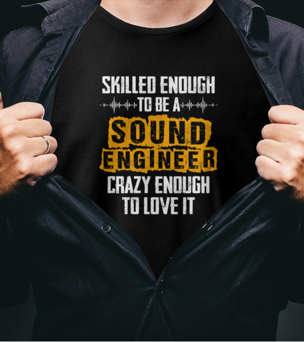 Skilled Enough To Be A Sound Engineer Crazy Enough To Love It T-Shirt