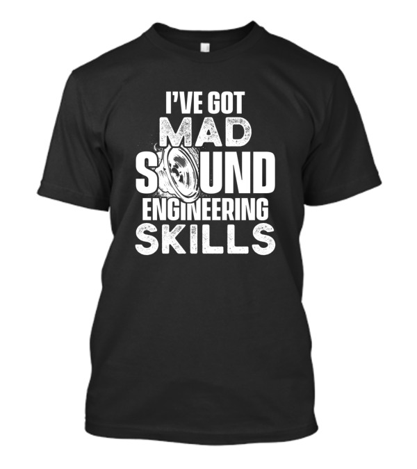 I've Got Mad Sound Engineering Skills Audio Engineer Tech T-Shirt