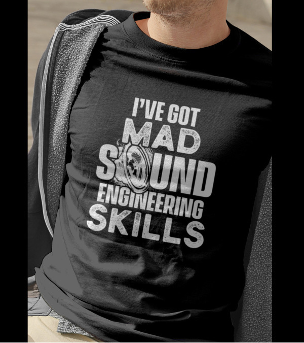 I've Got Mad Sound Engineering Skills Audio Engineer Tech T-Shirt