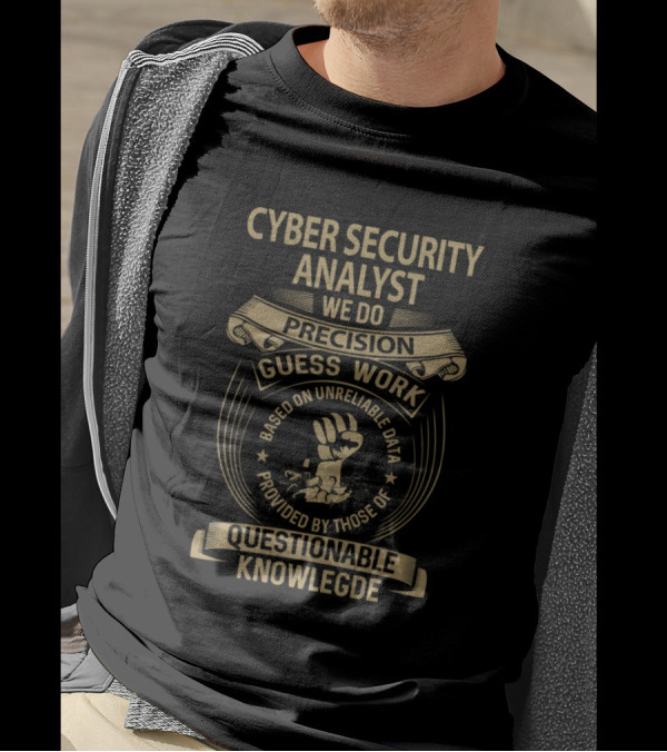 Cyber Security Analyst We Do Precision Guess Work Based On Unreliable Data Questionable Knowledge T-Shirt