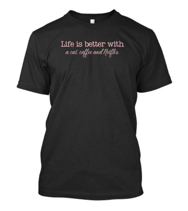Life Is Better With A Cat Coffee And Netflix T-Shirt