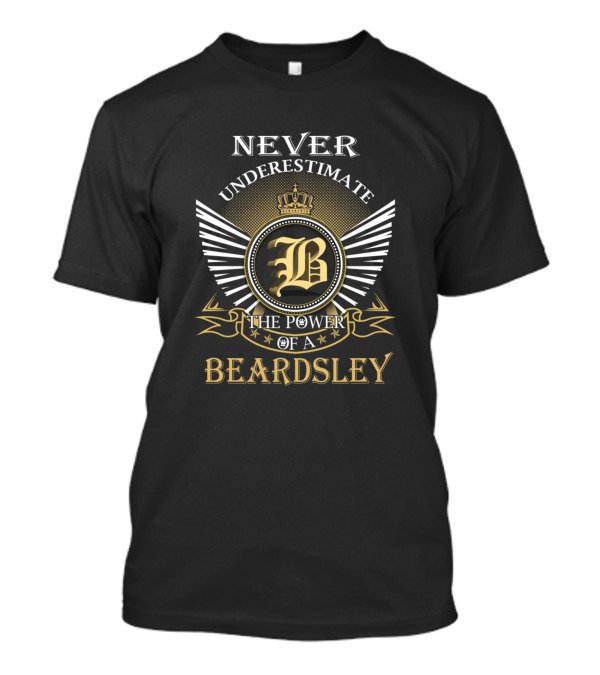 Never Underestimate The Power Of A Beardsley T-Shirt