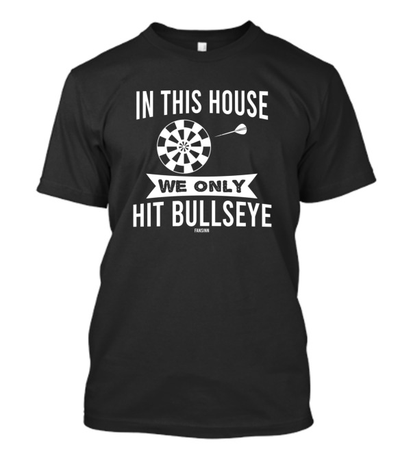 In This House We Only Hit Bullseye Dartboard Darts Player T-Shirt