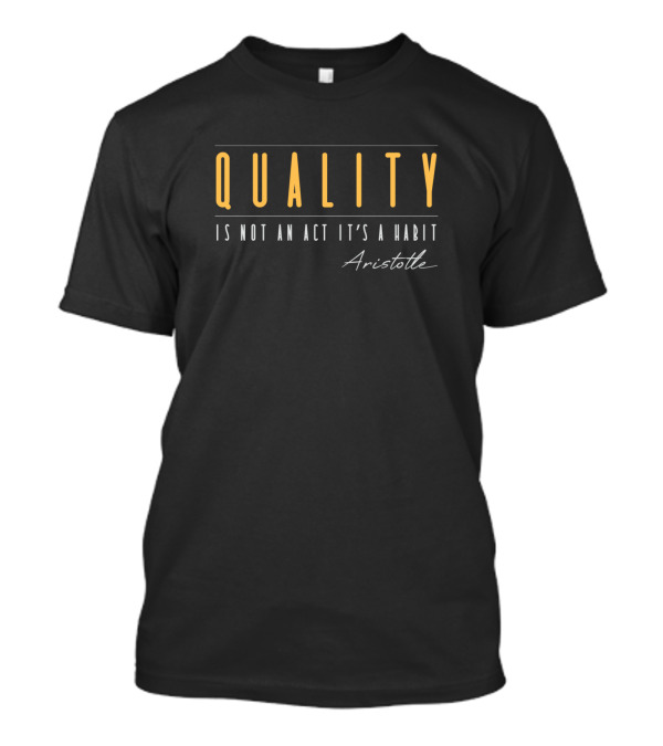 QUALITY IS NOT AN ACT IT'S A HABIT ARISTOTLE T-Shirt