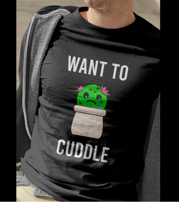Want To Cuddle Succulent Fucculent Cactus Tear Sad Snugg T-Shirt