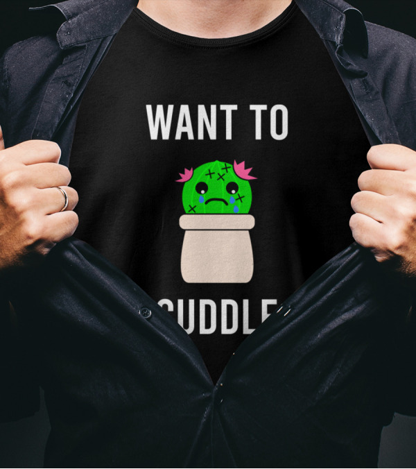 Want To Cuddle Succulent Fucculent Cactus Tear Sad Snugg T-Shirt