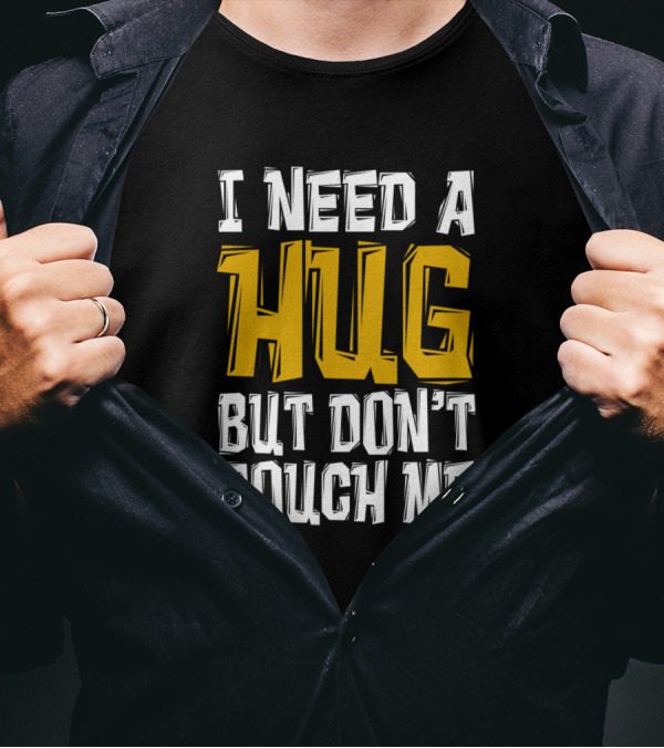 I Need A Hug But Don’t Touch Me T-Shirt