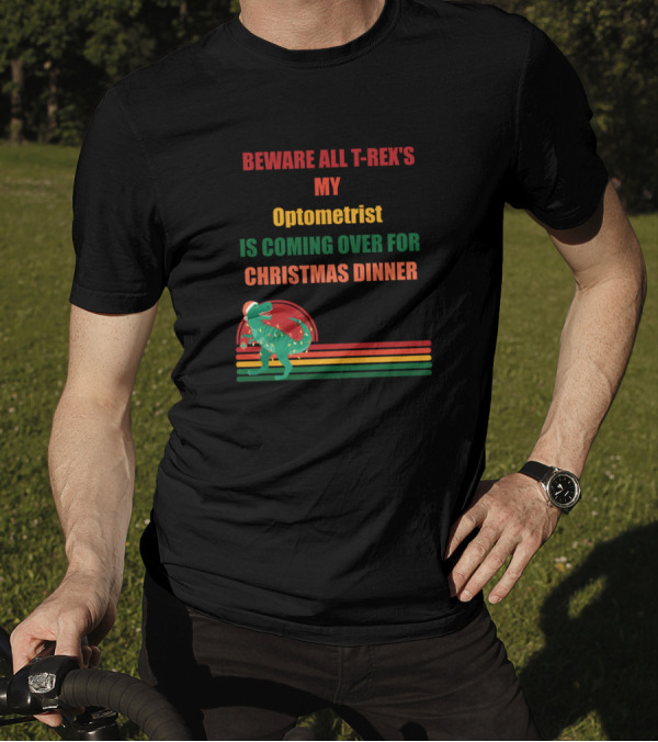 BEWARE ALL T-REX'S MY OPTOMETRIST IS COMING OVER FOR CHRISTMAS DINNER T-Shirt
