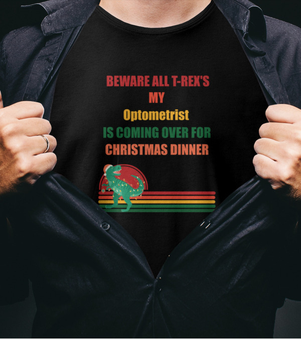 BEWARE ALL T-REX'S MY OPTOMETRIST IS COMING OVER FOR CHRISTMAS DINNER T-Shirt