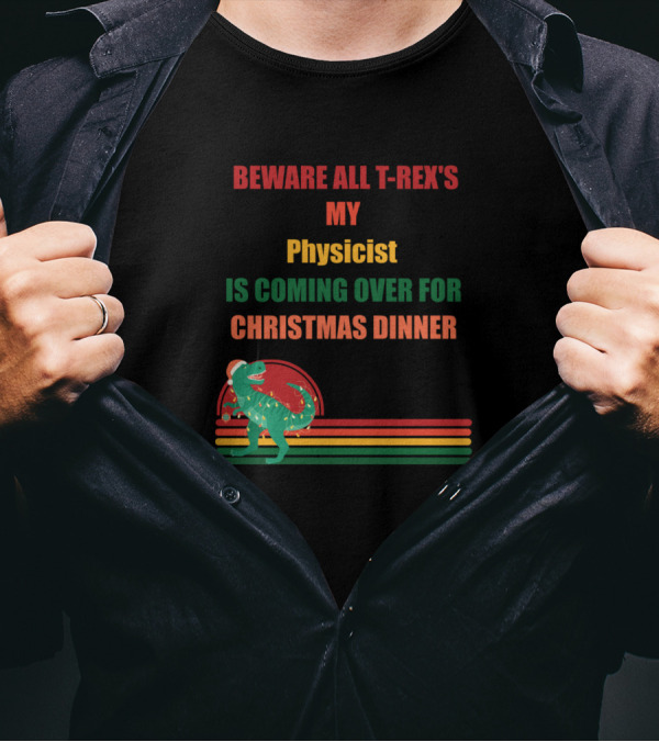 Beware All T-Rex's My Physicist Is Coming Over For Christmas Dinner T-Shirt