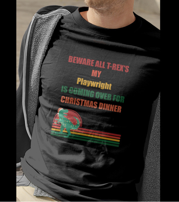 BEWARE ALL T-REX'S MY PLAYWRIGHT IS COMING OVER FOR CHRISTMAS DINNER T-Shirt