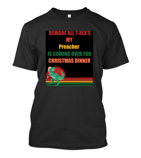 Beware All T-Rex's My Preacher Is Coming Over For Christmas Dinner T-Shirt