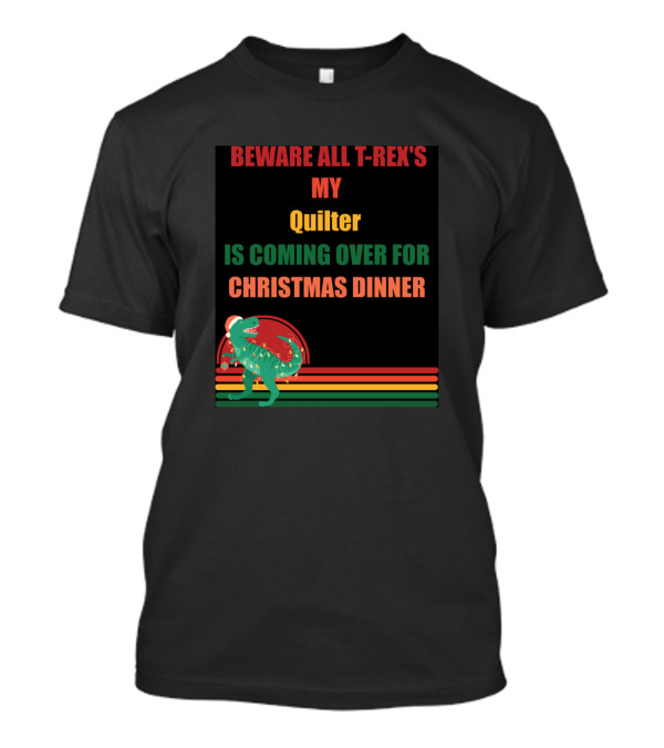 Beware All T-Rex's My Quilter Is Coming Over For Christmas Dinner T-Shirt