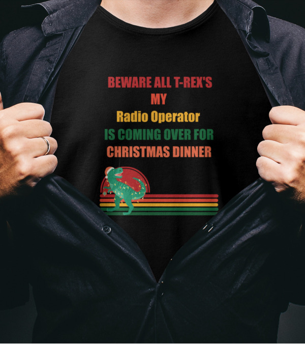 BEWARE ALL T-REX'S MY RADIO OPERATOR IS COMING OVER FOR CHRISTMAS DINNER T-Shirt