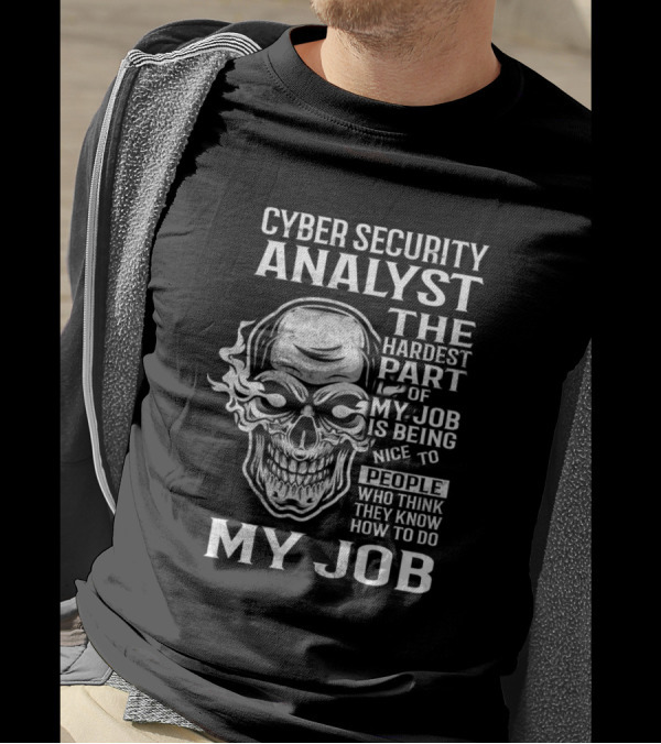 Cyber Security Analyst The Hardest Part Of My Job Is Being Nice To People Who Think They Know How To Do My Job T-Shirt