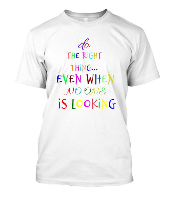 Do The Right Thing Even When No One Is Looking Colorful Motivational Message T-Shirt