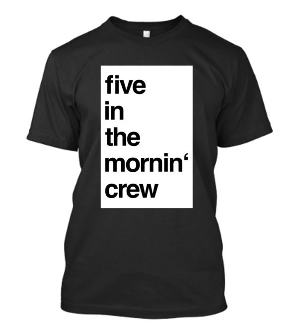 Five In The Mornin' Crew T-Shirt
