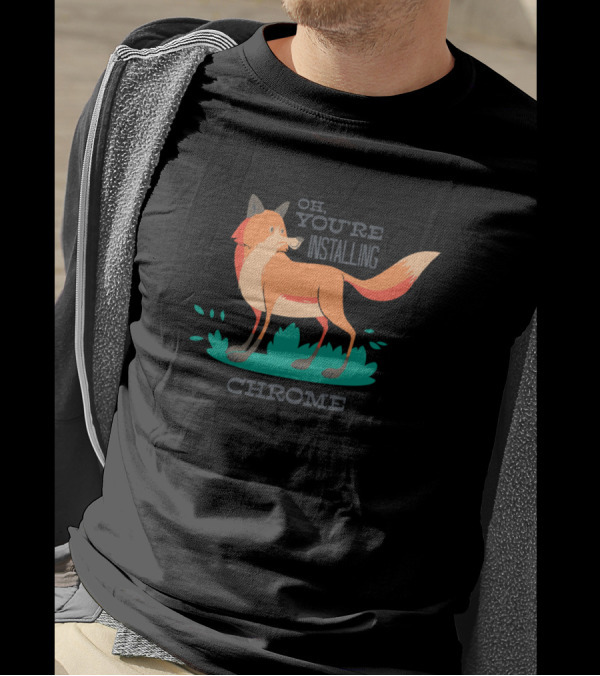 Oh You're Installing Chrome Awesome Firefox Lover Fox T-Shirt