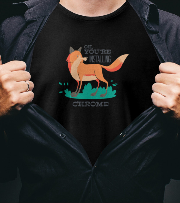 Oh You're Installing Chrome Awesome Firefox Lover Fox T-Shirt