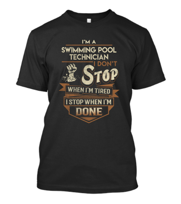 I'm A Swimming Pool Technician I Don't Stop When I'm Tired I Stop When I'm Done T-Shirt
