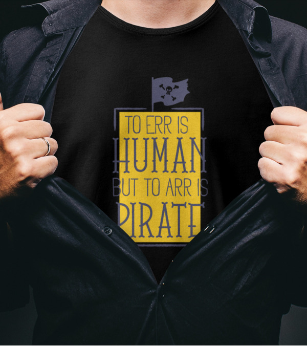 To Err Is Human But To Arr Is Pirate T-Shirt