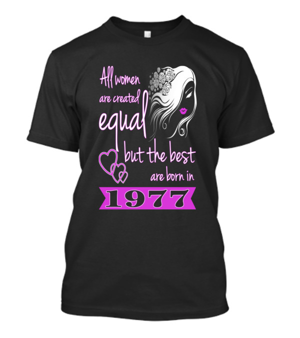 All Women Are Created Equal But The Best Are Born In 1977 T-Shirt