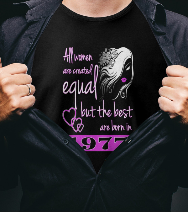 All Women Are Created Equal But The Best Are Born In 1977 T-Shirt