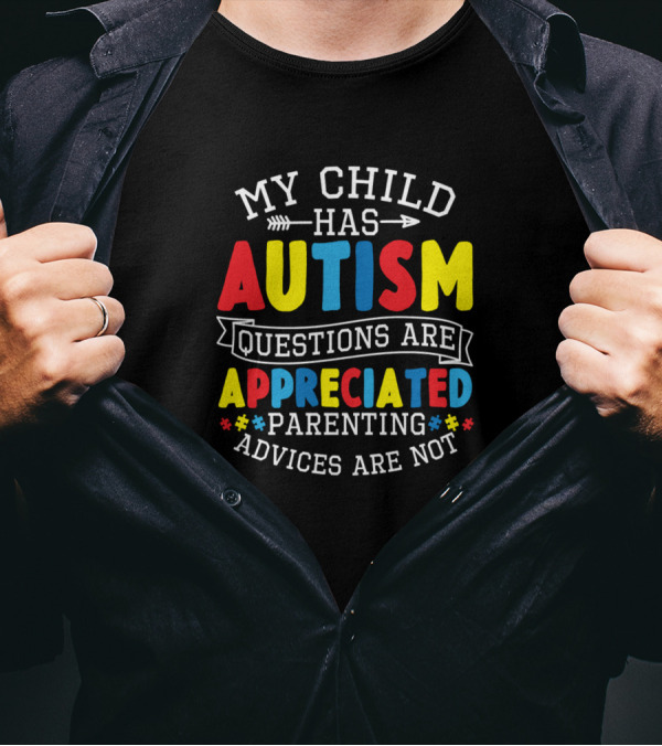 My Child Has Autism Questions Are Appreciated Parenting Advices Are Not T-Shirt