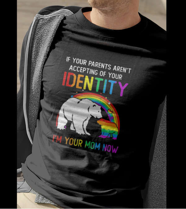 If Your Parents Aren't Accepting Of Your Identity I'm Your Mom Now Rainbow Bear T-Shirt