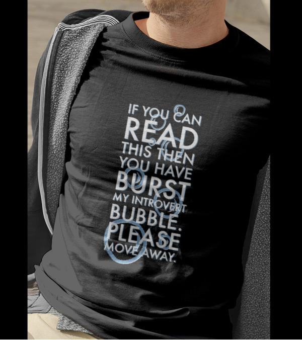 If You Can Read This Then You Have Burst My Introvert Bubble Please Move Away T-Shirt
