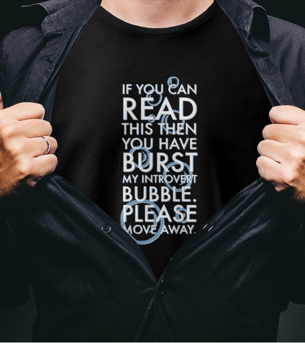 If You Can Read This Then You Have Burst My Introvert Bubble Please Move Away T-Shirt