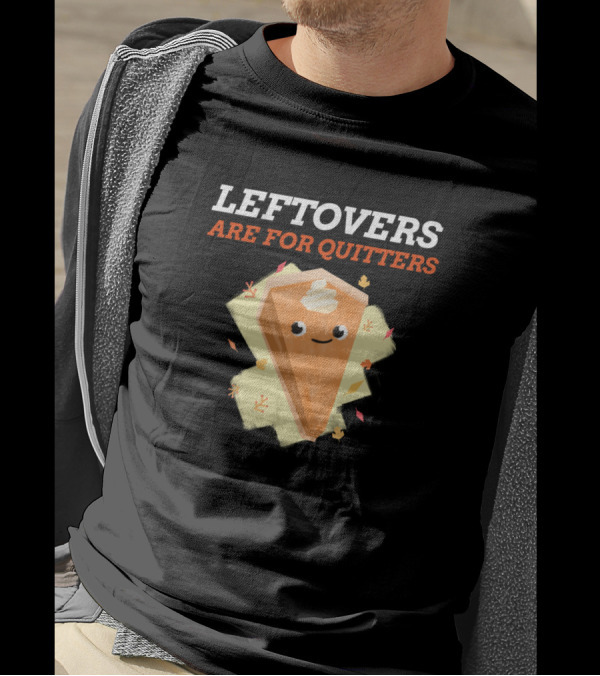 LEFTOVERS ARE FOR QUITTERS Pumpkin Pie Slice With Whipped Cream And Autumn Leaves T-Shirt