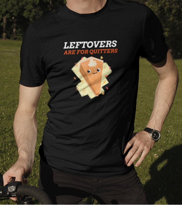 LEFTOVERS ARE FOR QUITTERS Pumpkin Pie Slice With Whipped Cream And Autumn Leaves T-Shirt